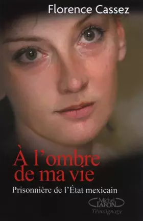 Couverture du produit · A l'ombre de ma vie : Prisonnière de l'Etat Mexicain
