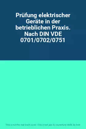 Couverture du produit · Prüfung elektrischer Geräte in der betrieblichen Praxis. Nach DIN VDE 0701/0702/0751