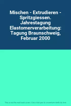 Couverture du produit · Mischen - Extrudieren - Spritzgiessen. Jahrestagung Elastomerverarbeitung: Tagung Braunschweig, Februar 2000
