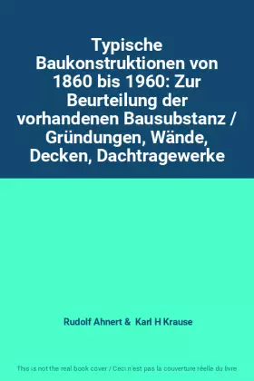 Couverture du produit · Typische Baukonstruktionen von 1860 bis 1960: Zur Beurteilung der vorhandenen Bausubstanz / Gründungen, Wände, Decken, Dachtrag