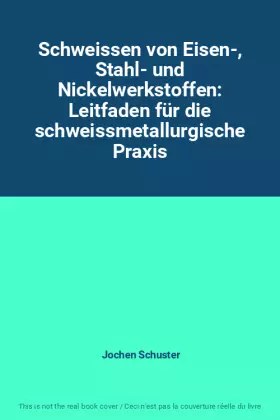 Couverture du produit · Schweissen von Eisen-, Stahl- und Nickelwerkstoffen: Leitfaden für die schweissmetallurgische Praxis