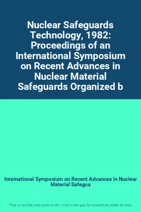 Couverture du produit · Nuclear Safeguards Technology, 1982: Proceedings of an International Symposium on Recent Advances in Nuclear Material Safeguard