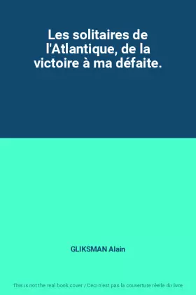 Couverture du produit · Les solitaires de l'Atlantique, de la victoire à ma défaite.