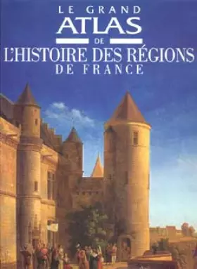 Couverture du produit · Le Grand Atlas de l'histoire des régions de France