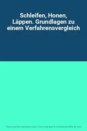Couverture du produit · Schleifen, Honen, Läppen. Grundlagen zu einem Verfahrensvergleich