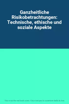 Couverture du produit · Ganzheitliche Risikobetrachtungen: Technische, ethische und soziale Aspekte