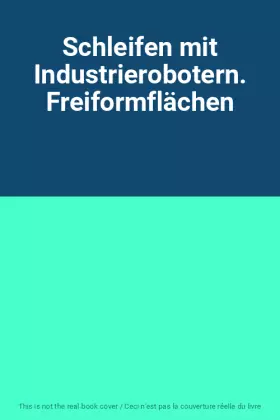 Couverture du produit · Schleifen mit Industrierobotern. Freiformflächen