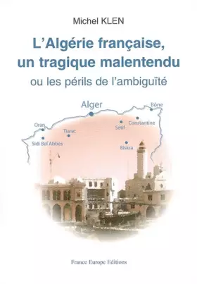 Couverture du produit · L'Algérie française un tragique malentendu: Ou les périls de l'ambiguïté