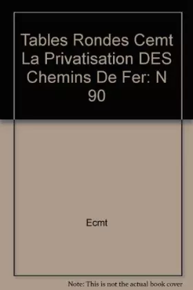 Couverture du produit · Tables Rondes Cemt La Privatisation Des Chemins De Fer: N 90
