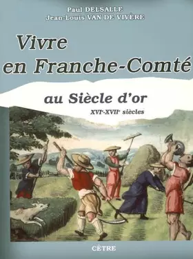 Couverture du produit · Vivre en Franche-Comté au siècle d'or : XVIe-XVIIe siècles