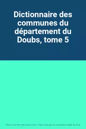 Couverture du produit · Dictionnaire des communes du département du Doubs, tome 5