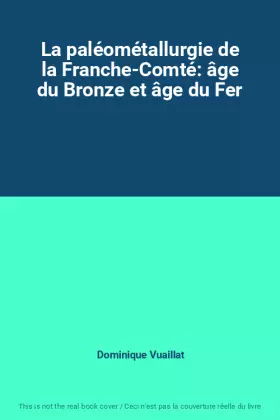Couverture du produit · La paléométallurgie de la Franche-Comté: âge du Bronze et âge du Fer