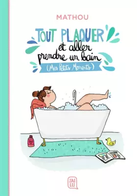 Couverture du produit · Tout plaquer et aller prendre un bain: (Mes Petits Moments)