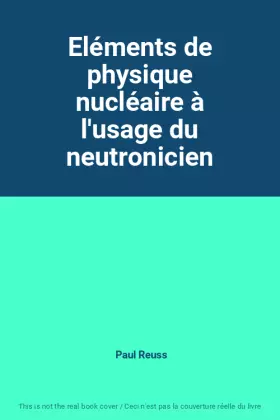 Couverture du produit · Eléments de physique nucléaire à l'usage du neutronicien
