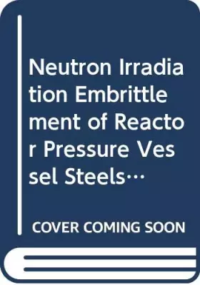 Couverture du produit · Neutron irradiation embrittlement of reactor pressure vessel steels (Technical reports series - International Atomic Energy Age