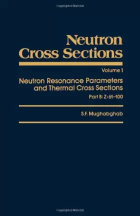 Couverture du produit · Neutron Cross Sections: Neutron Resonance Parameters and Thermal Cross Sections Part B: Z61-100 (Neutron Cross Sections, Vol 1)