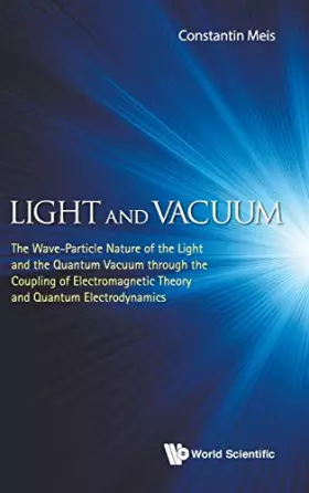Couverture du produit · Light and Vacuum: The Wave - Particle Nature of the Light and the Quantum Vacuum Through the Coupling of Electromagnetic Theory