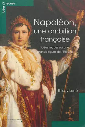 Couverture du produit · NAPOLEON, UNE AMBITION FRANÇAISE-IDEES RECUES SUR L'EMPEREUR