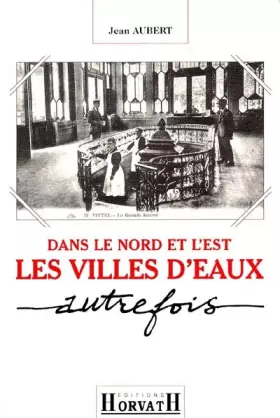 Couverture du produit · Dans le Nord et l'Est, les villes d'eaux autrefois