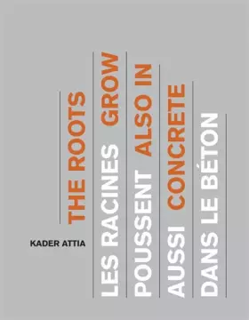 Couverture du produit · Kader Attia. Les racines poussent aussi dans le béton