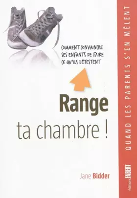Couverture du produit · Range ta chambre! Comment convaincre ses enfants de faire ce qu'ils détestent