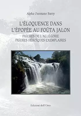 Couverture du produit · L'éloquence dans l'épopée au foûta jalon. Figures de l’allegorie figures héroïques exemplaires. Ediz. critica: Figures de l'all