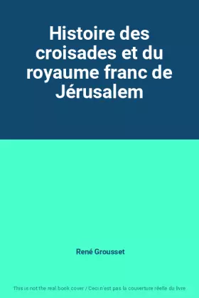 Couverture du produit · Histoire des croisades et du royaume franc de Jérusalem