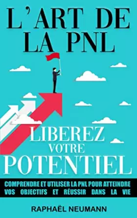 Couverture du produit · L’Art de la PNL : Libérez Votre Potentiel: Comprendre et utiliser la PNL pour atteindre vos objectifs et réussir dans la vie |