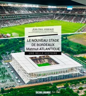 Couverture du produit · Nouveau Stade De Bordeaux Matmut Atlantique, Une Belle Histoire