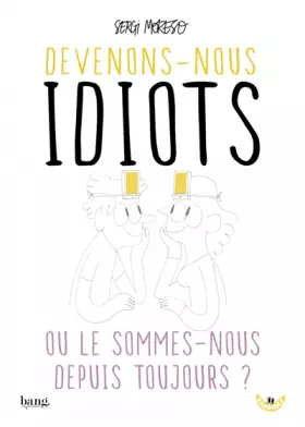 Couverture du produit · Devenons-nous idiots ou le sommes-nous depuis toujours ?