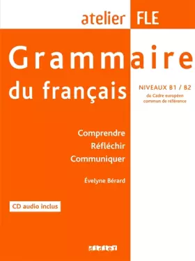 Couverture du produit · Grammaire du français (1 livre + 1 CD), atelier FLE niveaux B1-B2 : Comprendre, réfléchir, communiquer