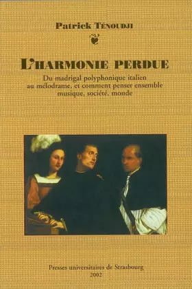 Couverture du produit · L'harmonie perdue : Du madrigal polyphonique italien au mélodrame, et comment penser ensemble musique, société, monde