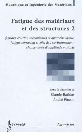 Couverture du produit · Fatigue des matériaux et structures : Tome 2, Fissures courtes, mécanismes et approche locale, fatigue-corrosion et effet de l'