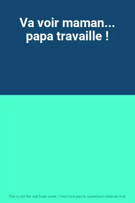 Couverture du produit · Va voir maman... papa travaille !