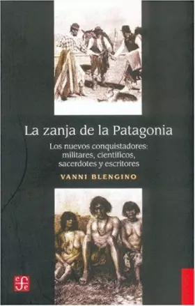 Couverture du produit · La zanja de la Patagonia. Los nuevos conquistadores: militares, científicos, sacerdotes, escritores (Spanish Edition)