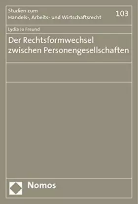 Couverture du produit · Der Rechtsformwechsel zwischen Personengesellschaften (Studien zum Handels-, Arbeits- und Wirtschaftsrecht, Band 103)