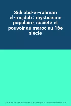 Couverture du produit · Sidi abd-er-rahman el-mejdub : mysticisme populaire, societe et pouvoir au maroc au 16e siecle