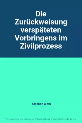 Couverture du produit · Die Zurückweisung verspäteten Vorbringens im Zivilprozess
