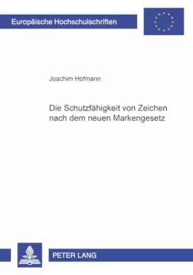Couverture du produit · Die Schutzfähigkeit von Zeichen nach dem neuen Markengesetz: Dissertationsschrift (Europäische Hochschulschriften Recht / Reihe