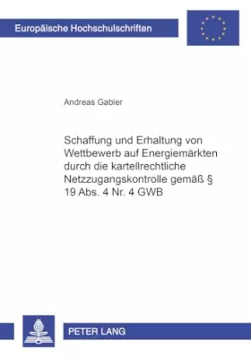 Couverture du produit · Schaffung und Erhaltung von Wettbewerb auf Energiemärkten durch die kartellrechtliche Netzzugangskontrolle gemäß § 19 Abs. 4 Nr