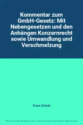 Couverture du produit · Kommentar zum GmbH-Gesetz: Mit Nebengesetzen und den Anhängen Konzernrecht sowie Umwandlung und Verschmelzung