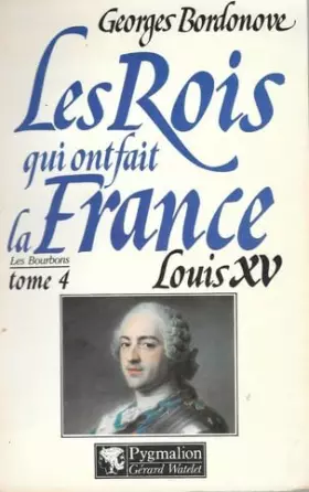 Couverture du produit · LES ROIS QUI ONT FAIT LA FRANCE.LES BOURBONS.4.LOUIS XV.LE BIEN-AIME.