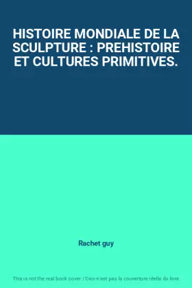 Couverture du produit · HISTOIRE MONDIALE DE LA SCULPTURE : PREHISTOIRE ET CULTURES PRIMITIVES.