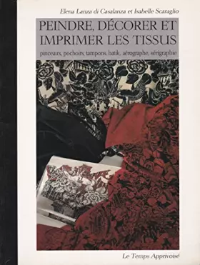 Couverture du produit · Peindre, décorer et imprimer les tissus - pinceaux, pochoirs, tampons, batik, aérographe, sérigraphie