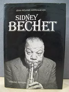 Couverture du produit · Sidney Bechet, ou l'Extraordinaire odyssée d'un musicien de jazz : De Storyville à l'Olympia, de "Wild cat blues" aux "Oignons"