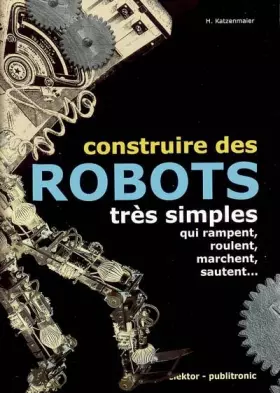 Couverture du produit · Construire des robots très simples: Qui rampent, roulent, marchent, sautent...