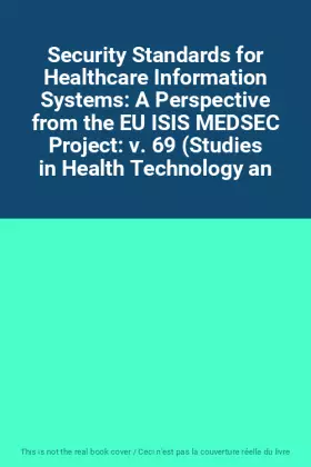 Couverture du produit · Security Standards for Healthcare Information Systems: A Perspective from the EU ISIS MEDSEC Project: v. 69 (Studies in Health 
