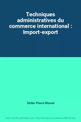 Couverture du produit · Techniques administratives du commerce international : Import-export
