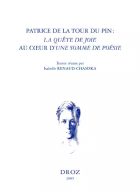 Couverture du produit · Patrice de La Tour du Pin, la quête de joie au coeur d'Une somme de poésie : actes du colloque de Paris, Collège de France, 25-