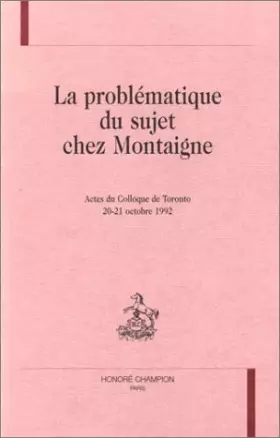 Couverture du produit · La problématique du sujet chez Montaigne: Actes du colloque de Toronto (20-21 octobre 1992)